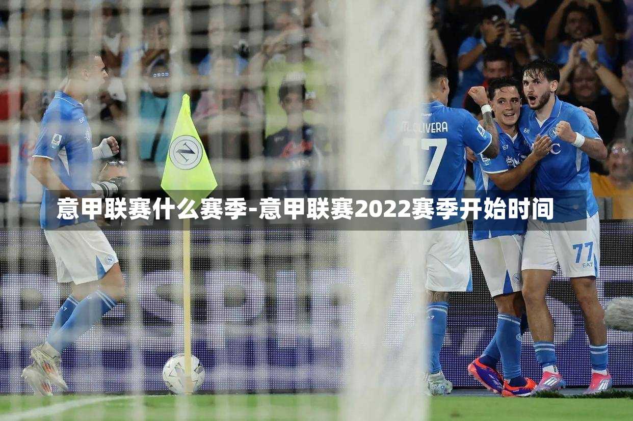 意甲聯(lián)賽什么賽季-意甲聯(lián)賽2022賽季開始時(shí)間